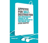 Appetite for Self-Destruction: The Spectacular Crash of the Record Industry in the Digital Age