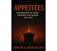Appetites: Confronting the Inner Cravings that Govern Our Lives