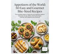Appetizers of the World: 50 Easy and Gourmet Bite-Sized Recipes: The complete guide to mastering your appetizer platters: Samosas, Accras, Sliders, ... Entertain with elegance and simplicity.