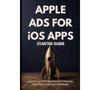 Apple Ads for iOS Apps - Starter Guide: Launch Your First App Store Ad Campaign, Read the Data, and Get More Downloads (Zero To Ads Expert)