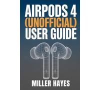 APPLE AIRPODS 4 USER GUIDE (UNOFFICIAL): A Practical, Independent Guide to Setup, Features, Troubleshooting, and What to Expect in 2026.