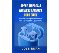 APPLE AIRPODS 4 WIRELESS EARBUDS USER GUIDE: Understanding Sound Profiles and Equalization Adjustments
