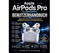 Apple AirPods Pro (2. Generation) BENUTZERHANDBUCH: Meisterhafte drahtlose Audiowiedergabe mit intelligenten Funktionen und nahtloser Steuerung