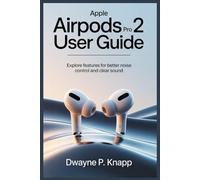APPLE AIRPODS PRO 2 USER GUIDE: Explore Features for Better Noise Control and Clear Sound