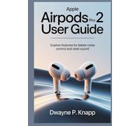 APPLE AIRPODS PRO 2 USER GUIDE: Explore Features for Better Noise Control and Clear Sound