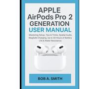 Apple AirPods Pro 2nd Generation User Manual: Mastering Setup, Tips & Tricks, Spatial Audio, MagSafe Charging, Up to 30 Hours of Battery Life & Water ... (AI, TECH REVIEWS AND GADGETS UPDATES BOOK 1)