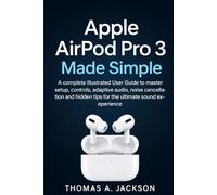 Apple AirPods Pro 3 Made Simple: A complete illustrated User Guide to master setup, controls, adaptive audio, noise cancellation and hidden tips for the ultimate sound experience