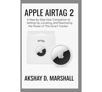 APPLE AIRTAG 2: A Step-by-Step User Companion to Setting Up, Locating, and Maximizing the Power of This Smart Tracker (TechVerse Reviews: AI, Robotics & Gadgets Explained)
