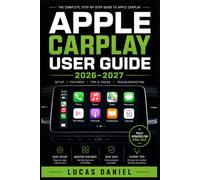 APPLE CARPLAY USER GUIDE 2026-2027: The Complete Handbook for Mastering iPhone Integration, Wireless Connectivity, Siri, Navigation, and In-Car Entertainment for All Drivers