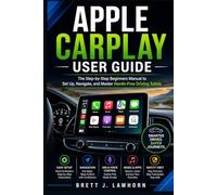 APPLE CARPLAY USER GUIDE: The Step-by-Step Beginners Manual to Set Up, Navigate, and Master Hands-Free Driving Safely