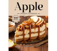 Apple Dessert Cookbook: Sweet and Spiced Treats Featuring Fresh and Baked Apple Creations (Fruit-Based Desserts Collection)