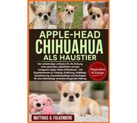 APPLE-HEAD-CHIHUAHUA ALS HAUSTIER: Der vollständige Leitfaden für die Haltung eines gesunden, glücklichen und gut erzogenen Apple-Head-Chihuahuas - ... Gesundheitspflege und Strategien