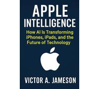 Apple Intelligence: How AI Is Transforming iPhones, iPads, and the Future of Technology