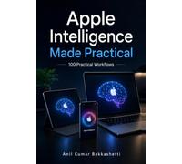 Apple Intelligence Made Practical: Real-Life iPhone, iPad and Mac Workflows for the AI Features You Can Use Today
