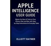 Apple Intelligence User Guide: Master the New AI Tools on Your iPhone, iPad, and Mac with Step-by-Step Instructions for Everyday Tasks (Gadget Reviews)