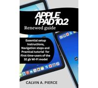 APPLE IPAD 10.2 RENEWED GUIDE: Essential Setup Instructions, Navigation Steps, And Practical Tutorials For First-Time Users Of The 32gb Wi-Fi Model