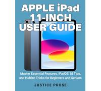 Apple iPad 11-inch User Guide: Master Essential Features, iPadOS 18 Tips, and Hidden Tricks for Beginners and Seniors