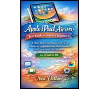 Apple iPad Air (M3) User Guide for Seniors & Beginners: A Clear, Step-by-Step Manual to Set Up,Use,Charge, and Troubleshoot Your iPad with Confidence-Even If You’ve Never Used One Before For iPadOS 18