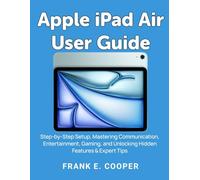 Apple iPad Air User Guide: Step-by-Step Setup, Mastering Communication, Entertainment, Gaming, and Unlocking Hidden Features & Expert Tips
