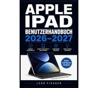 Apple iPad Benutzerhandbuch 2026-2027: Der vollständige iOS-Ratgeber - Einrichtung, Kamera, Apps, Datenschutz und Zubehör Schritt für Schritt erklärt für alle Niveaustufen