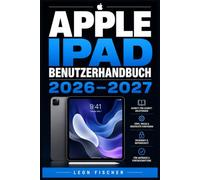 Apple iPad Benutzerhandbuch 2026-2027: Schritt-für-Schritt-Anleitungen für alle Modelle - Einstellungen, Apps und Funktionen komplett beherrschen