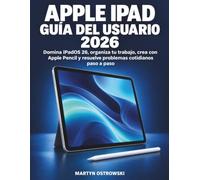 Apple iPad Guía del Usuario 2026: Domina iPadOS 26, organiza tu trabajo, crea con Apple Pencil y resuelve problemas cotidianos paso a paso