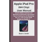 Apple iPad Pro (M4 Chip) User Manual: Unlock Hidden Features and Maximize Productivity with Expert Tips for Setting Up and Mastering the 11.1- and ... (AI, TECH REVIEWS AND GADGETS UPDATES BOOK 1)