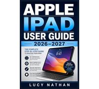 APPLE IPAD USER GUIDE 2026-2027: The Step-by-Step Reference for Every Feature, Hidden Setting, and Troubleshooting Fix
