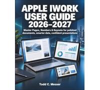 Apple iWork User Guide 2026-2027: Master Pages, Numbers & Keynote for polished documents, smarter data, confident presentations