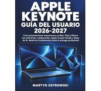 Apple Keynote Guía del Usuario 2026-2027: Cree presentaciones impactantes en Mac, iPad y iPhone con animación, colaboración, Apple Creator Studio y ... los fundamentos hasta la entrega profesional