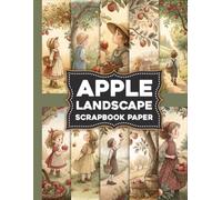 Apple Landscape Scrapbook Paper: Beautiful Orchard Scenes & Nature Inspired Decorative Papers for Junk Journals, Scrapbooking, Card Making and Creative Crafts