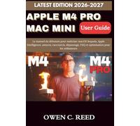 APPLE M4 PRO MAC MINI USER GUIDE 2026-2027: Le manuel du débutant pour maîtriser macOS Sequoia, Apple Intelligence, astuces, raccourcis, dépannage, FAQ et optimisation pour les utilisateurs