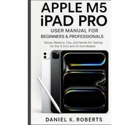 APPLE M5 IPAD PRO USER MANUAL FOR BEGINNERS & PROFESSIONALS: Setup, Mastery, Tips, and Hands-On Testing for the 11-inch and 13-inch Models