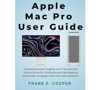 Apple Mac Pro User Guide: Comprehensive Insights and Operational Instructions for Professionals Harnessing the Power of Apple’s M2 Ultra Workstation