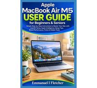 Apple MacBook Air M5 User Guide for Beginners & Seniors: Simple Step-by-Step instructions to Master Your Mac with macOS Tahoe, Apple Intelligence, Setup Tips, Boost performance, Tricks & Hidden Tools