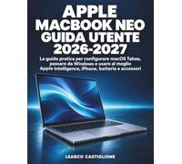 Apple MacBook Neo Guida Utente 2026-2027: La guida pratica per configurare macOS Tahoe, passare da Windows e usare al meglio Apple Intelligence, iPhone, batteria e accessori