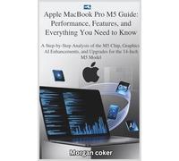 Apple MacBook Pro M5 Guide: Performance, Features, and Everything You Need to Know: A Step-by-Step Analysis of the M5 Chip, Graphics, AI Enhancements, and Upgrades for the 14-Inch M5 Model