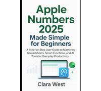 Apple Numbers 2025 Made Simple for Beginners: A Step-by-Step User Guide to Mastering Spreadsheets, Smart Functions, and AI Tools for Everyday ... multimedia and software guides (AMS))