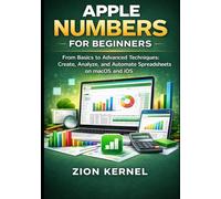 Apple Numbers for Beginners: From Basics to Advanced Techniques: Create, Analyze, and Automate Spreadsheets on macOS and iOS