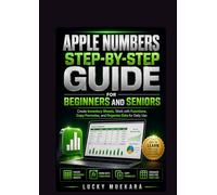 Apple Numbers Step-by-Step Guide for Beginners and Seniors: Create Inventory Sheets, Work with Functions, Copy Formulas, and Organize Data for Daily Use