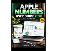 APPLE NUMBERS USER GUIDE 2026: A Illustrated Guide to Spreadsheets, Formulas, Functions, Charts, and Real-World Projects on Mac, iPad, and iPhone