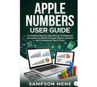 Apple Numbers User Guide: A Complete Step-by-Step Manual for Beginners and seniors to Master Formulas, Macros, and Data with Professional Tips & Tricks
