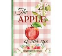 Apple Of Our Eye Baby Shower Guest Book: Cute Apple Fruit Themed Party Supplies, Wonderful Sign In Book for Guests & Parents Gift for Keepsake Memories and Wishes