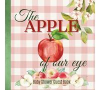 Apple Of Our Eye Baby Shower Guest Book: Cute Apple Fruit Themed Party Supplies, Wonderful Sign In Book for Guests & Parents Gift for Keepsake Memories and Wishes, 8.5x8.5 inch