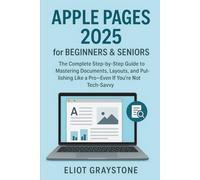 Apple Pages 2025 for Beginners & Seniors: The Complete Step-by-Step Guide to Mastering Documents, Layouts, and Publishing Like a Pro-Even If You’re Not Tech-Savvy