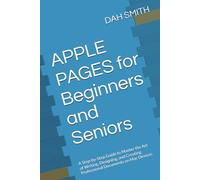 APPLE PAGES for Beginners and Seniors: A Step-by-Step Guide to Master the Art of Writing, Designing, and Creating Professional Documents on Mac Devices