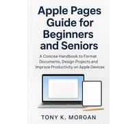 Apple Pages Guide for Beginners and Seniors: A Concise Handbook to Format Documents, Design Projects and Improve Productivity on Apple Devices (Applications Software and multimedia guides)