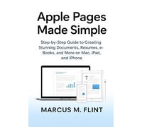 Apple Pages Made Simple: Step by step Guide to Creating Stunning Documents, Resumes, eBooks, and More on Mac, ipad, and iphone