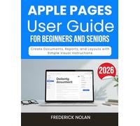 APPLE PAGES USER GUIDE FOR BEGINNERS AND SENIORS: Create Documents, Reports, and Layouts with Simple Visual Instructions
