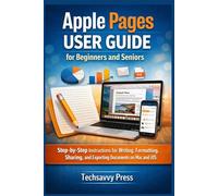 Apple Pages User Guide for Beginners and Seniors: Step-by-Step Instructions for Writing, Formatting, Sharing, and Exporting Documents on Mac and iOS (Apple Software User Guide)
